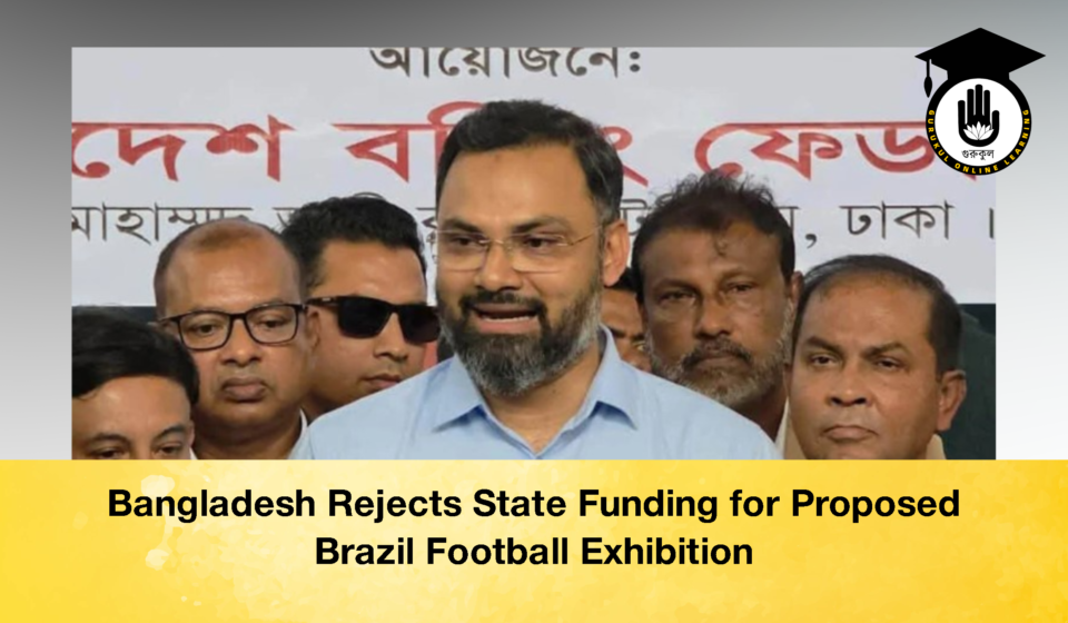Bangladesh Rejects State Funding for Proposed Brazil Football Exhibition