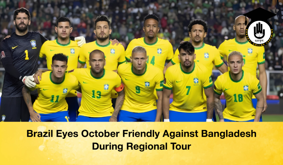 Brazil Eyes October Friendly Against Bangladesh During Regional Tour
