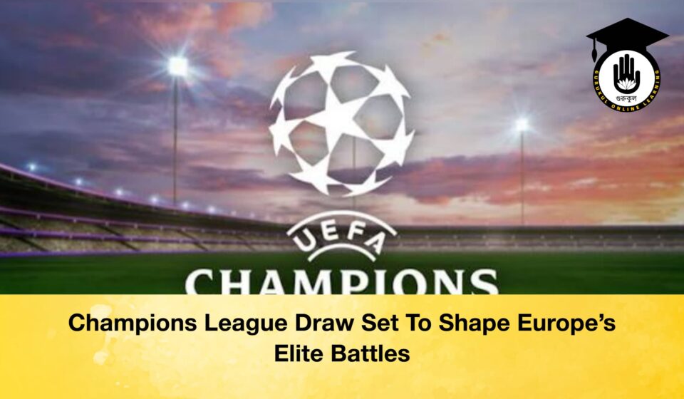 Champions League Draw Set To Shape Europe’s Elite Battles