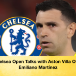 Chelsea Open Talks with Aston Villa Over Emiliano Martínez