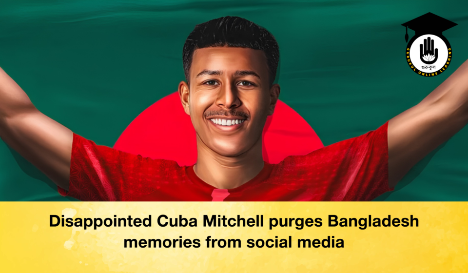 Disappointed Cuba Mitchell purges Bangladesh memories from social media