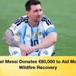 Lionel Messi Donates €80,000 to Aid Madrid Wildfire Recovery