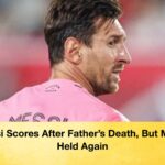 Messi Scores After Father’s Death, But Miami Held Again