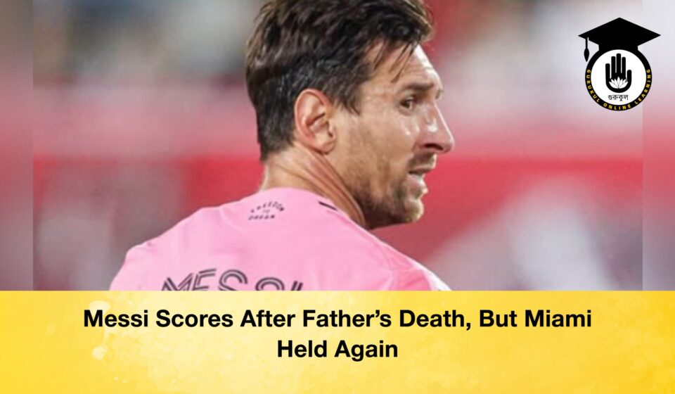 Messi Scores After Father’s Death, But Miami Held Again