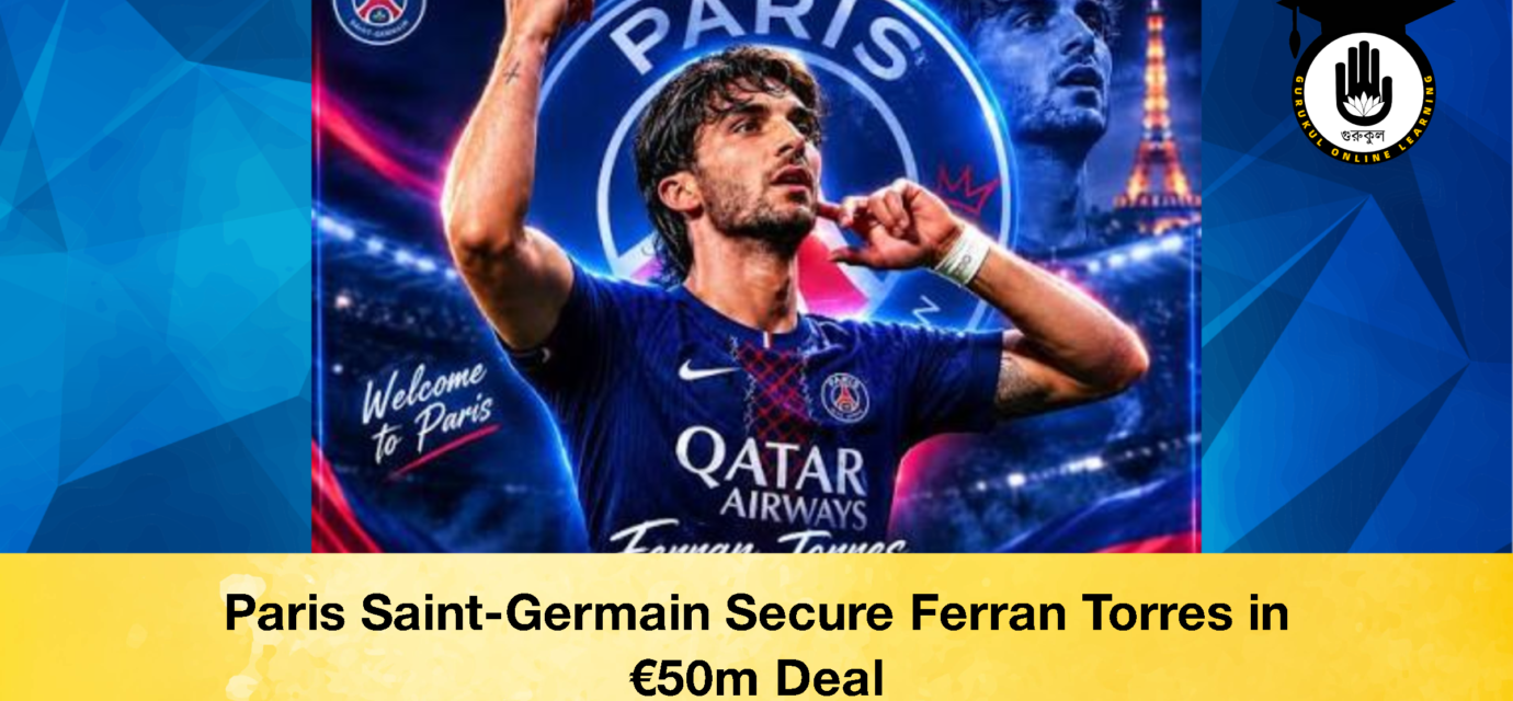 Paris Saint Germain Secure Ferran Torres in E50m Deal 2 Paris Saint-Germain Secure Ferran Torres in €50m Deal