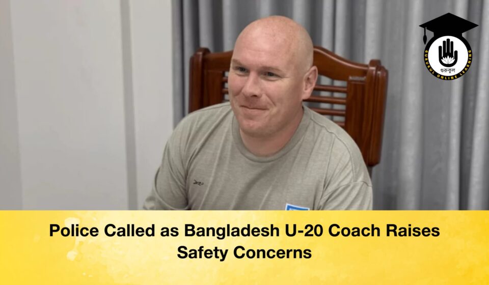 Police Called as Bangladesh U-20 Coach Raises Safety Concerns Police Called as Bangladesh U-20 Coach Raises Safety Concerns