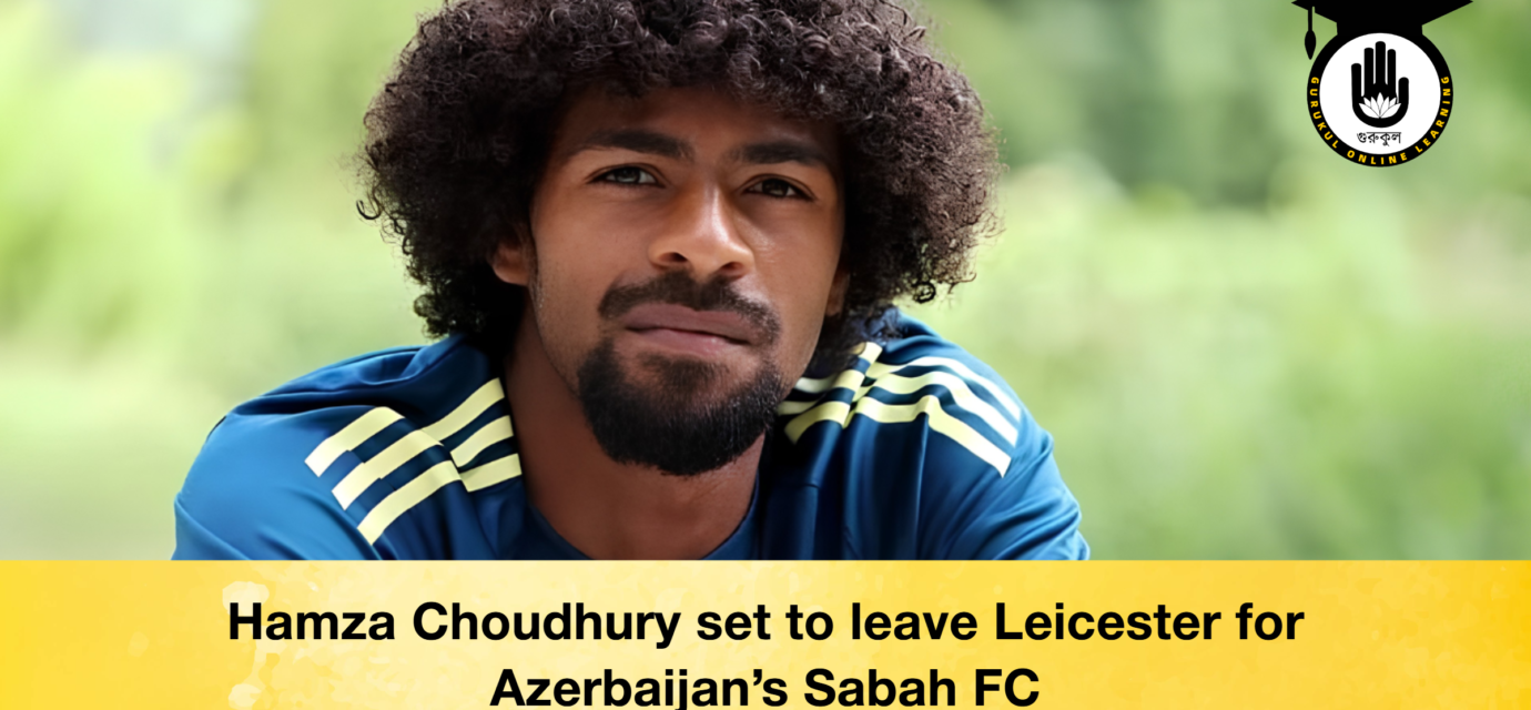 abf Hamza Choudhury set to leave Leicester for Azerbaijan's Sabah FC