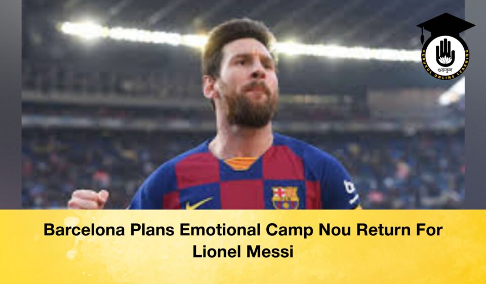 Barcelona Plans Emotional Camp Nou Return For Lionel Messi