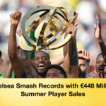 Chelsea Smash Records with €448 Million Summer Player Sales