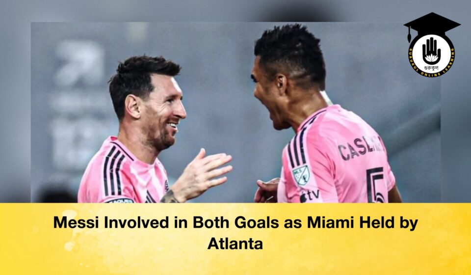 Messi Involved in Both Goals as Miami Held by Atlanta Messi Involved in Both Goals as Miami Held by Atlanta
