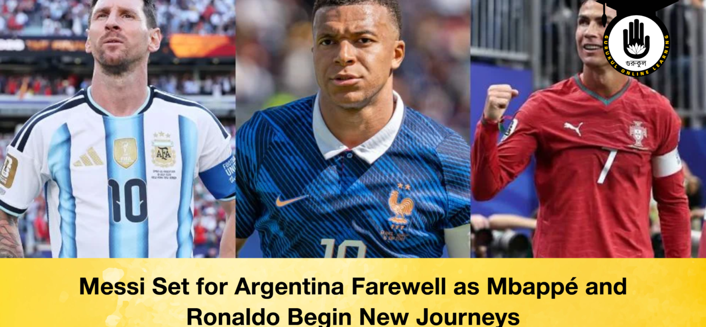 Messi Set for Argentina Farewell as Mbappé and Ronaldo Begin New Journeys