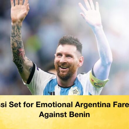 Messi Set for Emotional Argentina Farewell Against Benin 63 Messi Set for Emotional Argentina Farewell Against Benin Messi Set for Emotional Argentina Farewell Against Benin