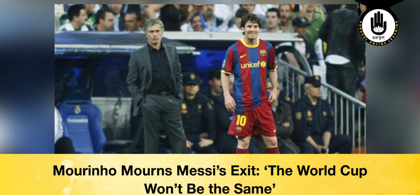 Mourinho Mourns Messi’s Exit: ‘The World Cup Won’t Be the Same’ 53 Mourinho Mourns Messi’s Exit: ‘The World Cup Won’t Be the Same’ Mourinho Mourns Messi’s Exit ‘ The World Cup Won’t Be the Same’