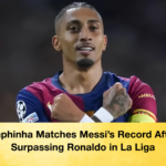 Raphinha Matches Messi’s Record After Surpassing Ronaldo in La Liga