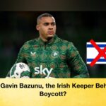 Who Is Gavin Bazunu, the Irish Keeper Behind the Boycott