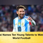 Messi Names Ten Young Talents to Watch in World Football
