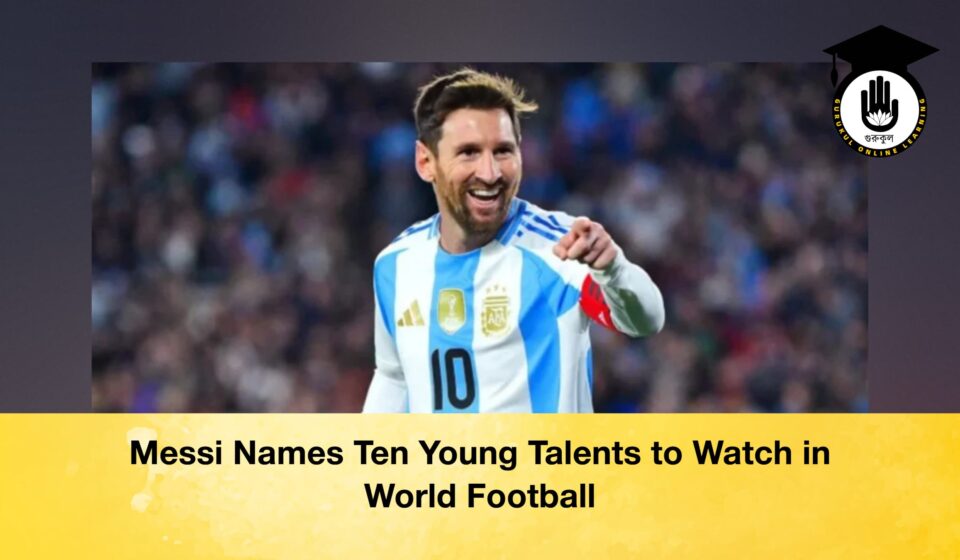 Messi Names Ten Young Talents to Watch in World Football Messi Names Ten Young Talents to Watch in World Football