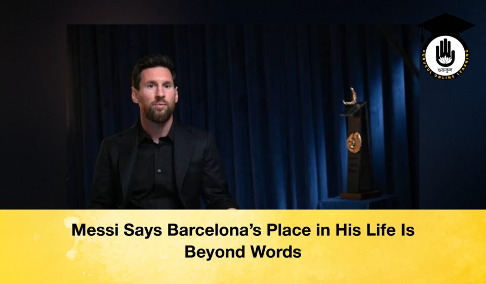 Messi Says Barcelona’s Place in His Life Is Beyond Words Messi Says Barcelona’s Place in His Life Is Beyond Words