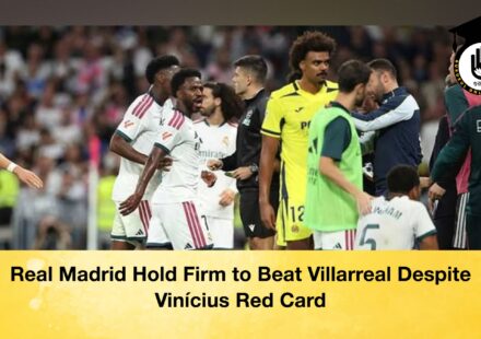 Real Madrid Hold Firm to Beat Villarreal Despite Vinícius Red Card