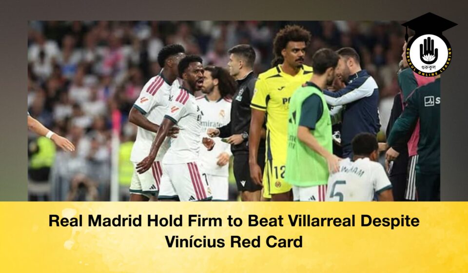 Real Madrid Hold Firm to Beat Villarreal Despite Vinícius Red Card Real Madrid Hold Firm to Beat Villarreal Despite Vinícius Red Card