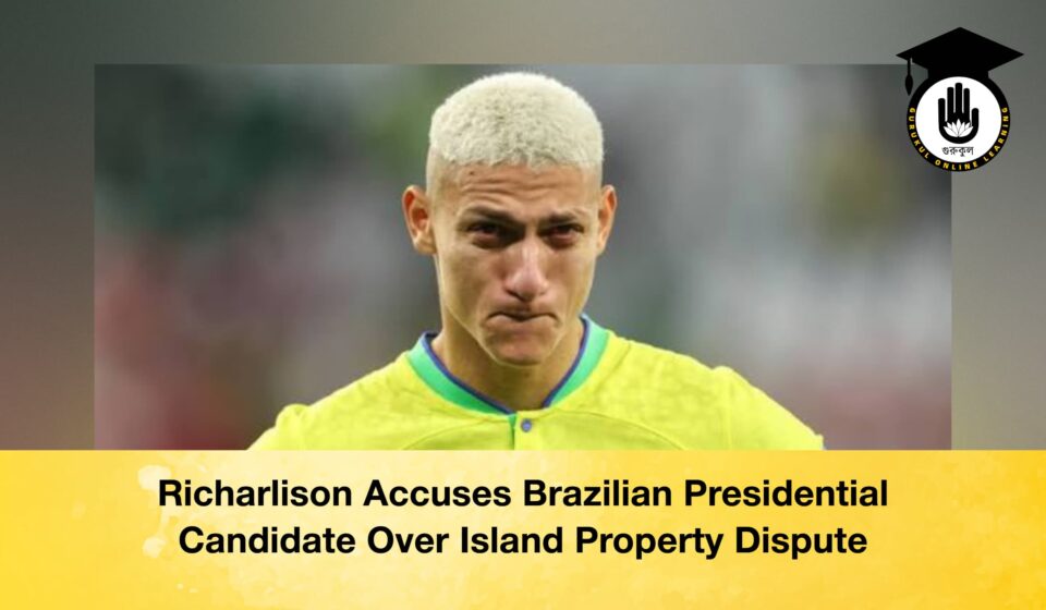 Richarlison Accuses Brazilian Presidential Candidate Over Island Property Dispute Richarlison Accuses Brazilian Presidential Candidate Over Island Property Dispute