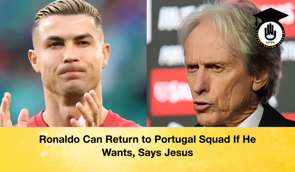 Ronaldo Can Return to Portugal Squad If He Wants, Says Jesus Ronaldo Can Return to Portugal Squad If He Wants, Says Jesus