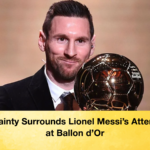 Uncertainty Surrounds Lionel Messi's Attendance at Ballon d'Or