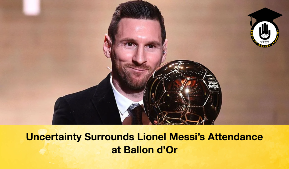 Uncertainty Surrounds Lionel Messi's Attendance at Ballon d'Or
