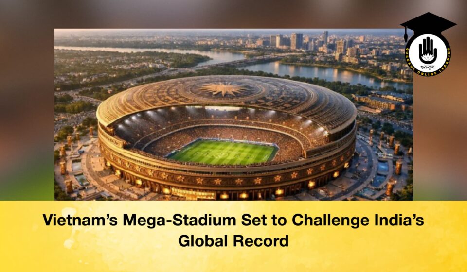 Vietnam’s Mega-Stadium Set to Challenge India’s Global Record Vietnam’s Mega-Stadium Set to Challenge India’s Global Record