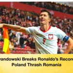 Lewandowski Breaks Ronaldo's Record as Poland Thrash Romania